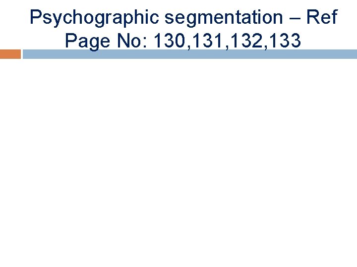 Psychographic segmentation – Ref Page No: 130, 131, 132, 133 
