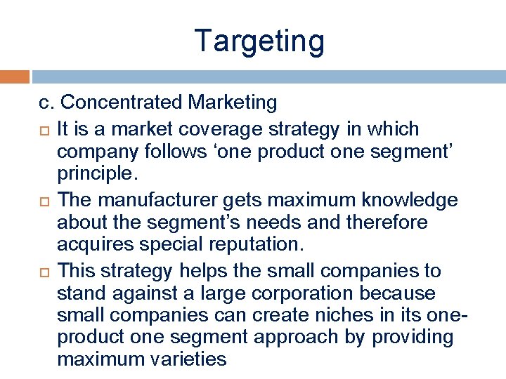 Targeting c. Concentrated Marketing It is a market coverage strategy in which company follows