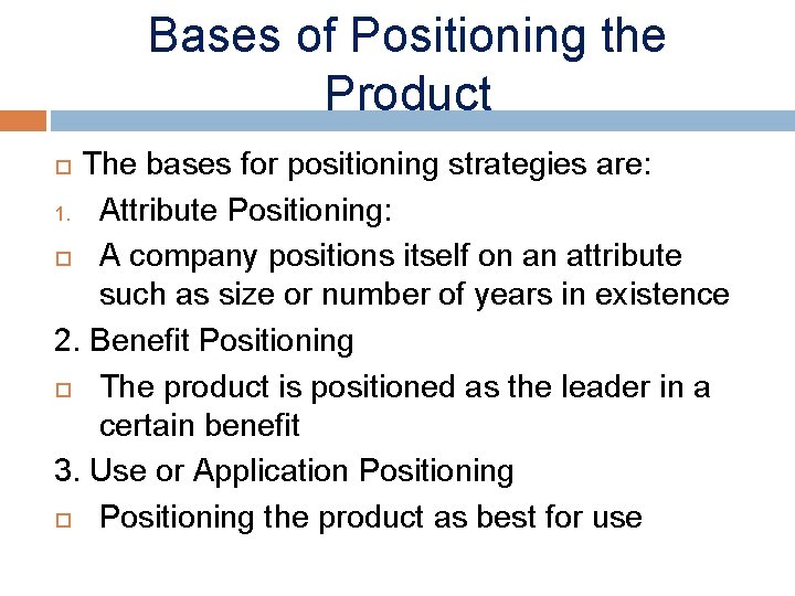 Bases of Positioning the Product The bases for positioning strategies are: 1. Attribute Positioning: