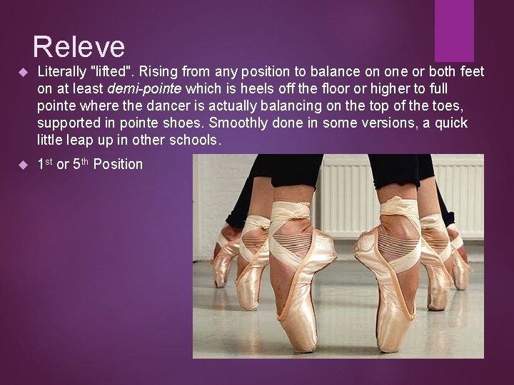 Releve Literally "lifted". Rising from any position to balance on one or both feet