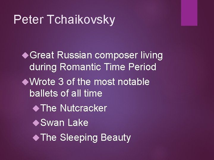 Peter Tchaikovsky Great Russian composer living during Romantic Time Period Wrote 3 of the