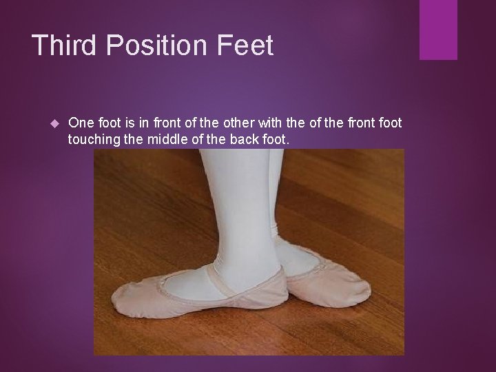 Third Position Feet One foot is in front of the other with the of