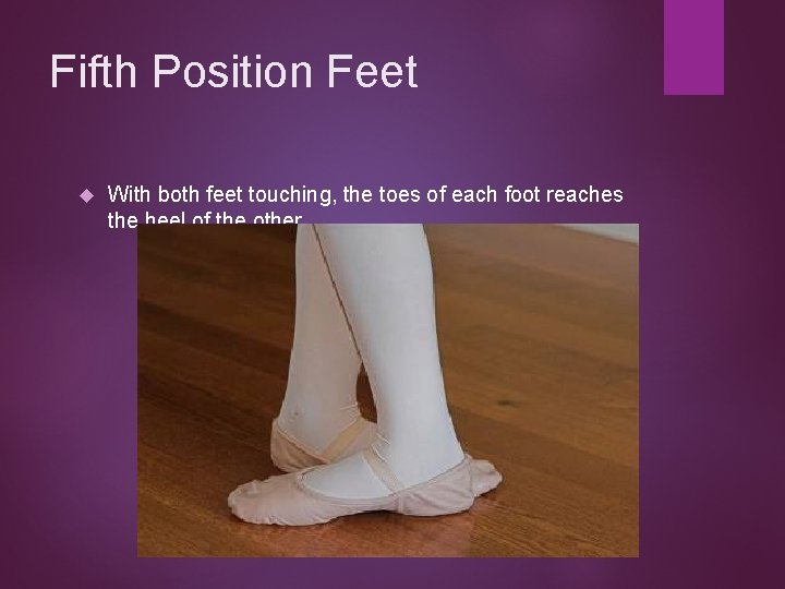 Fifth Position Feet With both feet touching, the toes of each foot reaches the