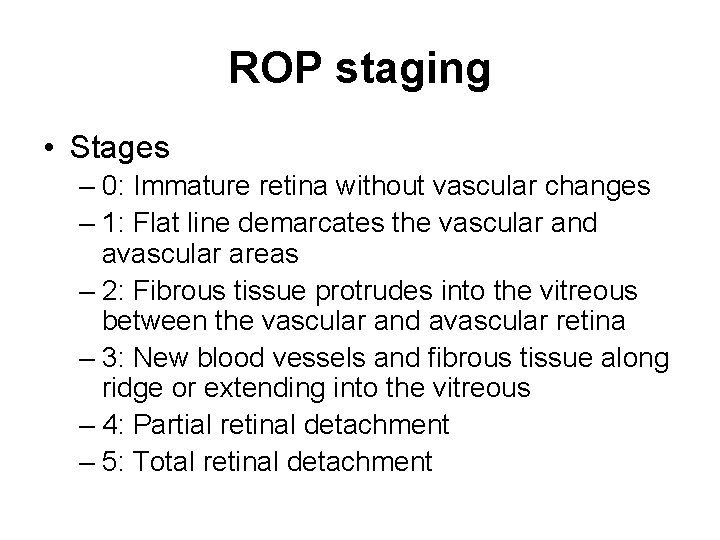 ROP staging • Stages – 0: Immature retina without vascular changes – 1: Flat