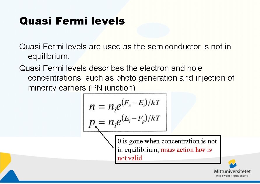 Quasi Fermi levels are used as the semiconductor is not in equilibrium. Quasi Fermi