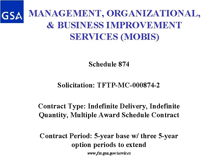 MANAGEMENT, ORGANIZATIONAL, & BUSINESS IMPROVEMENT SERVICES (MOBIS) Schedule 874 Solicitation: TFTP-MC-000874 -2 Contract Type: MANAGEMENT, ORGANIZATIONAL, & BUSINESS IMPROVEMENT SERVICES (MOBIS) Schedule 874 Solicitation: TFTP-MC-000874 -2 Contract Type:
