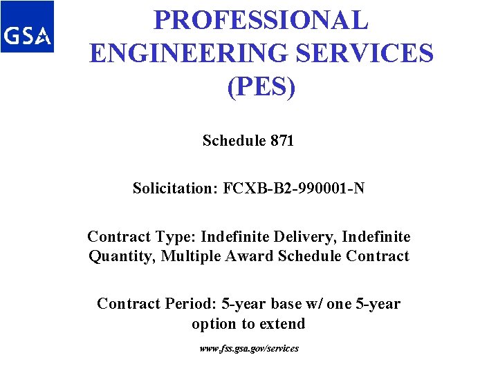 PROFESSIONAL ENGINEERING SERVICES (PES) Schedule 871 Solicitation: FCXB-B 2 -990001 -N Contract Type: Indefinite PROFESSIONAL ENGINEERING SERVICES (PES) Schedule 871 Solicitation: FCXB-B 2 -990001 -N Contract Type: Indefinite