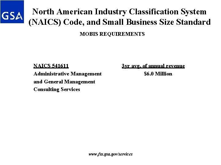 North American Industry Classification System (NAICS) Code, and Small Business Size Standard MOBIS REQUIREMENTS North American Industry Classification System (NAICS) Code, and Small Business Size Standard MOBIS REQUIREMENTS