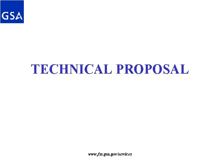TECHNICAL PROPOSAL www. fss. gsa. gov/services TECHNICAL PROPOSAL www. fss. gsa. gov/services