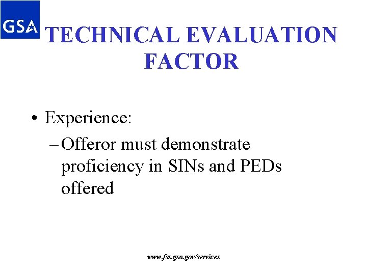 TECHNICAL EVALUATION FACTOR • Experience: – Offeror must demonstrate proficiency in SINs and PEDs TECHNICAL EVALUATION FACTOR • Experience: – Offeror must demonstrate proficiency in SINs and PEDs
