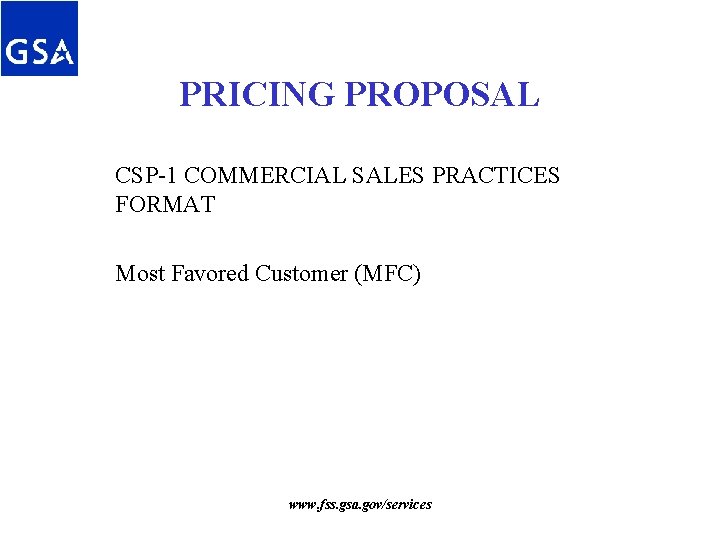 PRICING PROPOSAL CSP-1 COMMERCIAL SALES PRACTICES FORMAT Most Favored Customer (MFC) www. fss. gsa. PRICING PROPOSAL CSP-1 COMMERCIAL SALES PRACTICES FORMAT Most Favored Customer (MFC) www. fss. gsa.