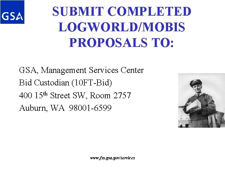 SUBMIT COMPLETED LOGWORLD/MOBIS PROPOSALS TO: GSA, Management Services Center Bid Custodian (10 FT-Bid) 400 SUBMIT COMPLETED LOGWORLD/MOBIS PROPOSALS TO: GSA, Management Services Center Bid Custodian (10 FT-Bid) 400