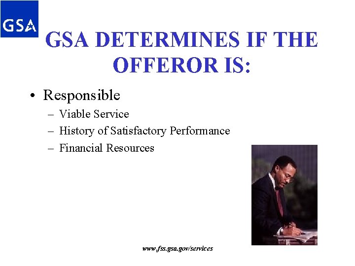 GSA DETERMINES IF THE OFFEROR IS: • Responsible – Viable Service – History of GSA DETERMINES IF THE OFFEROR IS: • Responsible – Viable Service – History of