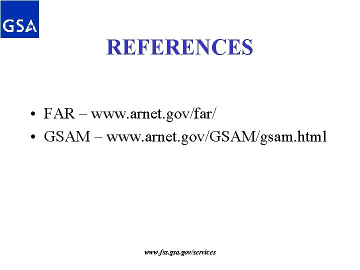 REFERENCES • FAR – www. arnet. gov/far/ • GSAM – www. arnet. gov/GSAM/gsam. html REFERENCES • FAR – www. arnet. gov/far/ • GSAM – www. arnet. gov/GSAM/gsam. html