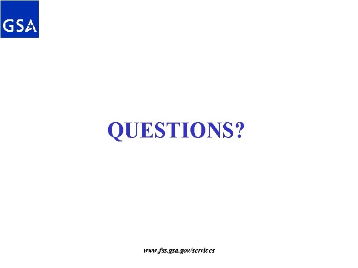 QUESTIONS? www. fss. gsa. gov/services QUESTIONS? www. fss. gsa. gov/services