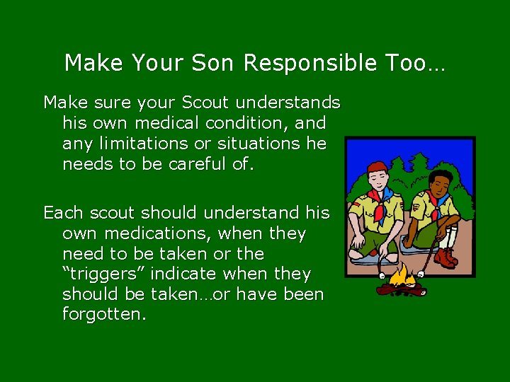 Make Your Son Responsible Too… Make sure your Scout understands his own medical condition,