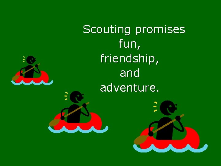 Scouting promises fun, friendship, and adventure. 