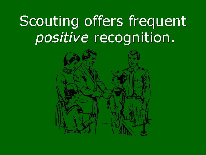 Scouting offers frequent positive recognition. 