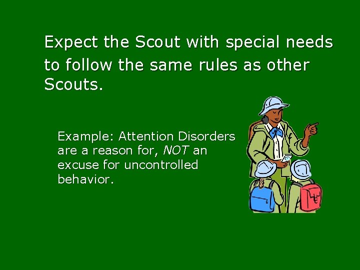 Expect the Scout with special needs to follow the same rules as other Scouts.