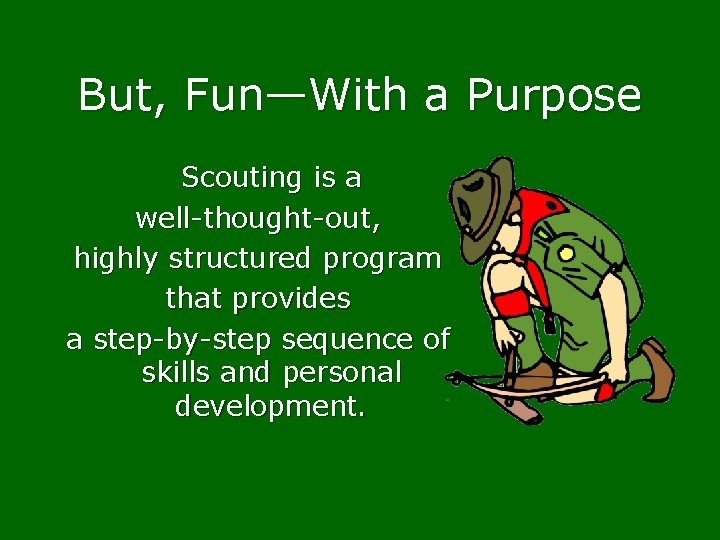But, Fun—With a Purpose Scouting is a well-thought-out, highly structured program that provides a