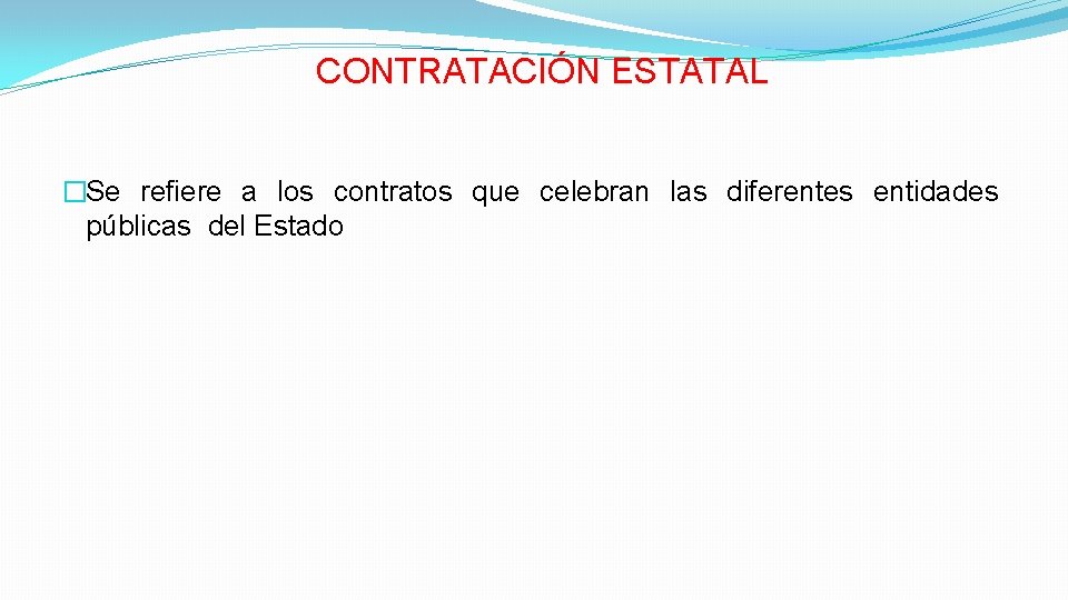 CONTRATACIÓN ESTATAL �Se refiere a los contratos que celebran las diferentes entidades públicas del