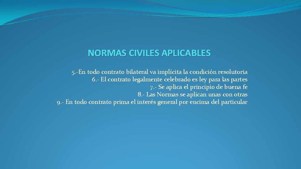 NORMAS CIVILES APLICABLES 5. -En todo contrato bilateral va implícita la condición resolutoria 6.
