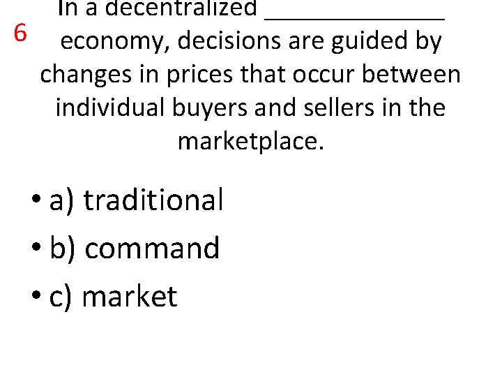 In a decentralized _______ 6 economy, decisions are guided by changes in prices that