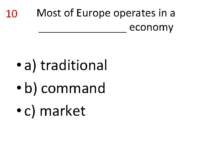 10 Most of Europe operates in a ________ economy • a) traditional • b)