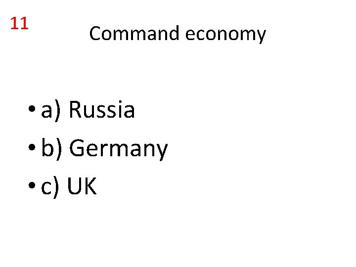 11 Command economy • a) Russia • b) Germany • c) UK 