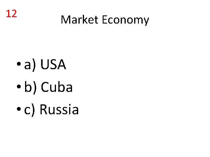 12 Market Economy • a) USA • b) Cuba • c) Russia 