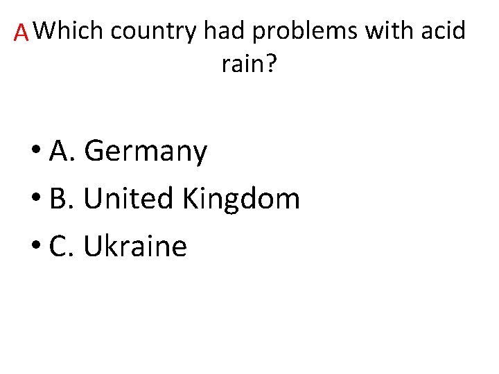 A Which country had problems with acid rain? • A. Germany • B. United