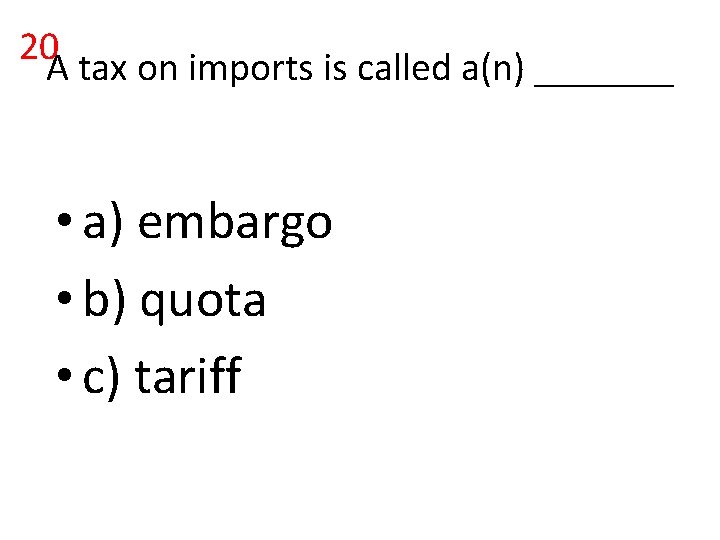20 A tax on imports is called a(n) _______ • a) embargo • b) 20 A tax on imports is called a(n) _______ • a) embargo • b)