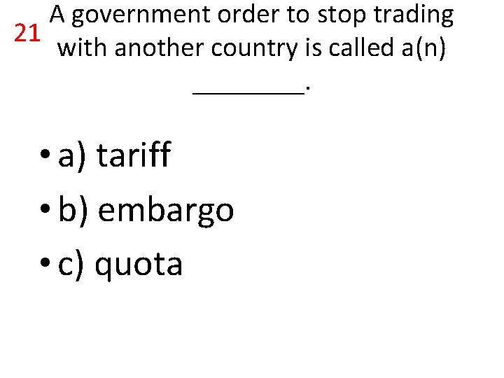 A government order to stop trading 21 with another country is called a(n) ____.