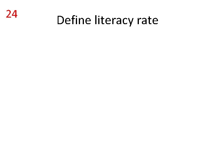 24 Define literacy rate 
