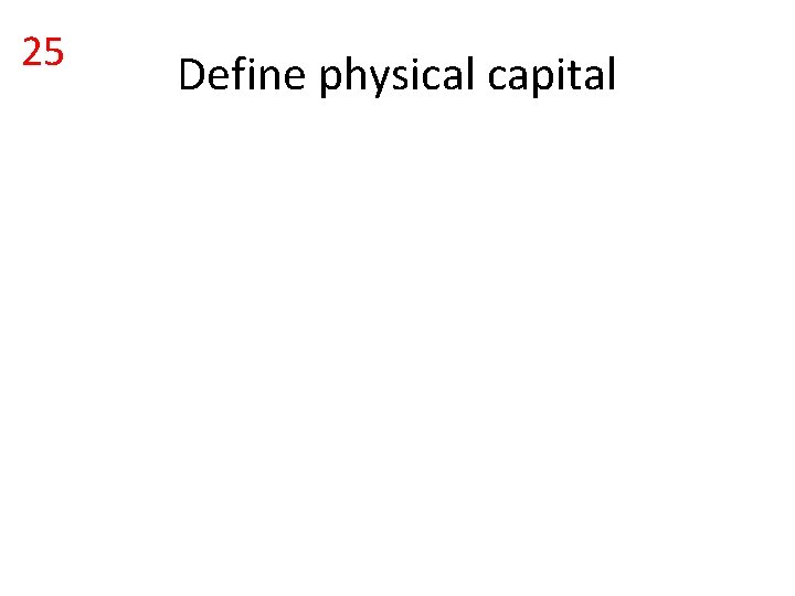 25 Define physical capital 