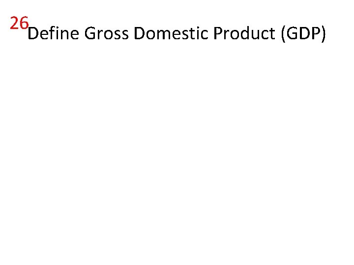 26 Define Gross Domestic Product (GDP) 