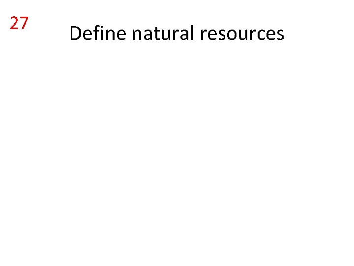 27 Define natural resources 