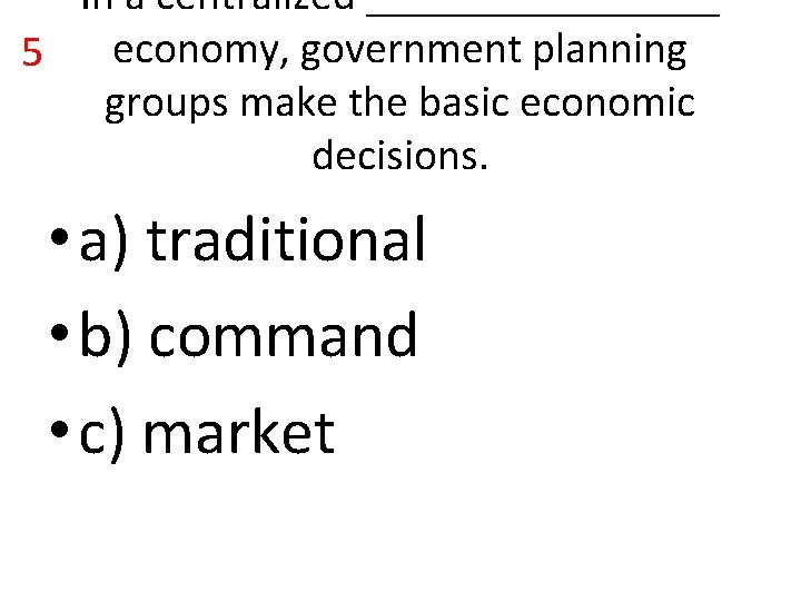 In a centralized ________ economy, government planning 5 groups make the basic economic decisions.