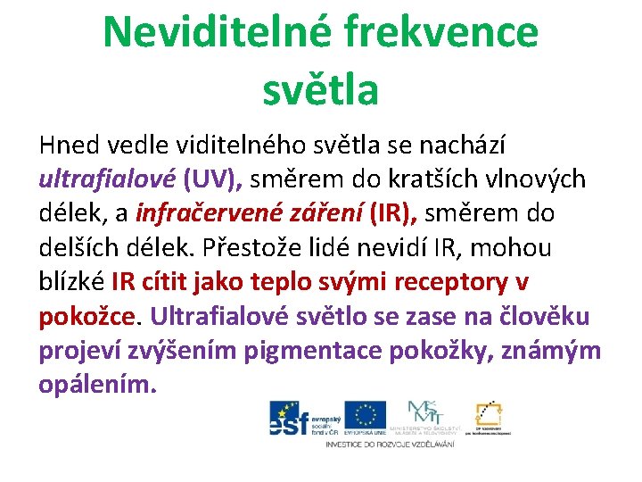 Neviditelné frekvence světla Hned vedle viditelného světla se nachází ultrafialové (UV), směrem do kratších