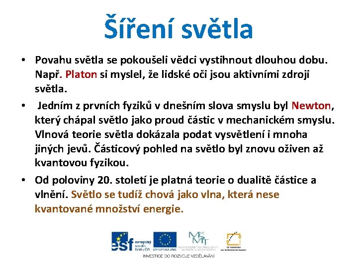 Šíření světla • Povahu světla se pokoušeli vědci vystihnout dlouhou dobu. Např. Platon si