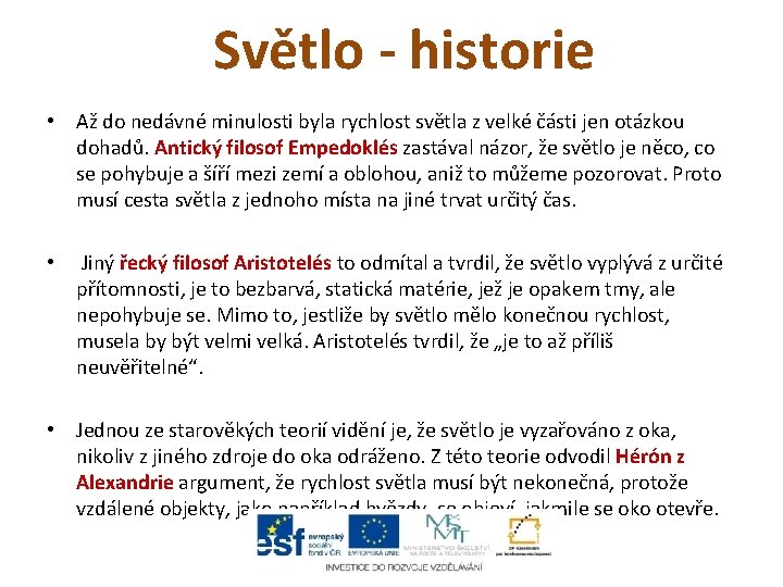 Světlo - historie • Až do nedávné minulosti byla rychlost světla z velké části