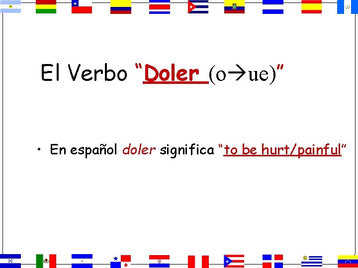 El Verbo “Doler (o ue)” • En español doler significa “to be hurt/painful” 