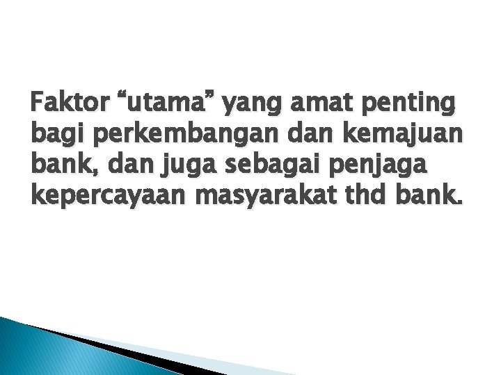 Faktor “utama” yang amat penting bagi perkembangan dan kemajuan bank, dan juga sebagai penjaga