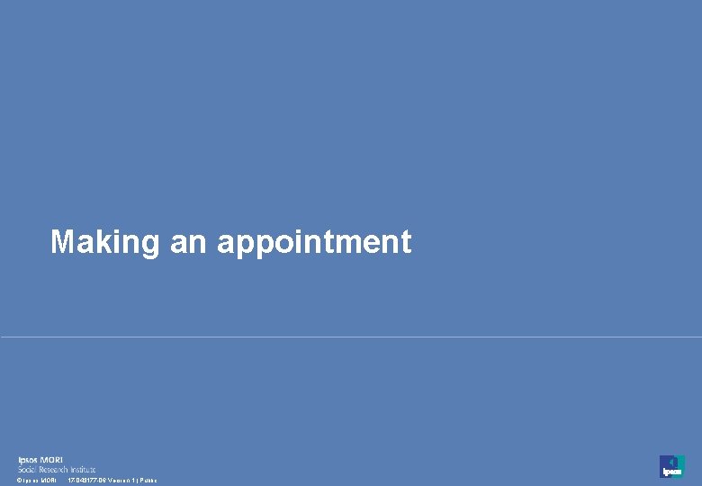 Making an appointment 27 © Ipsos MORI 17 -043177 -06 Version 1 | Public
