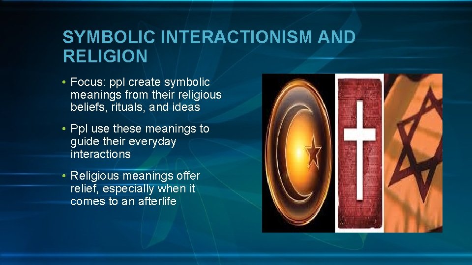 SYMBOLIC INTERACTIONISM AND RELIGION • Focus: ppl create symbolic meanings from their religious beliefs,