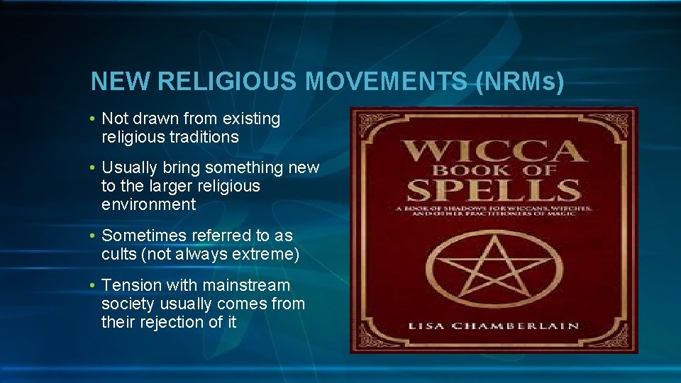 NEW RELIGIOUS MOVEMENTS (NRMs) • Not drawn from existing religious traditions • Usually bring