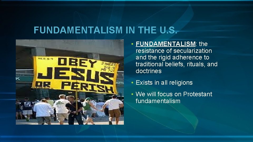 FUNDAMENTALISM IN THE U. S. • FUNDAMENTALISM: the resistance of secularization and the rigid