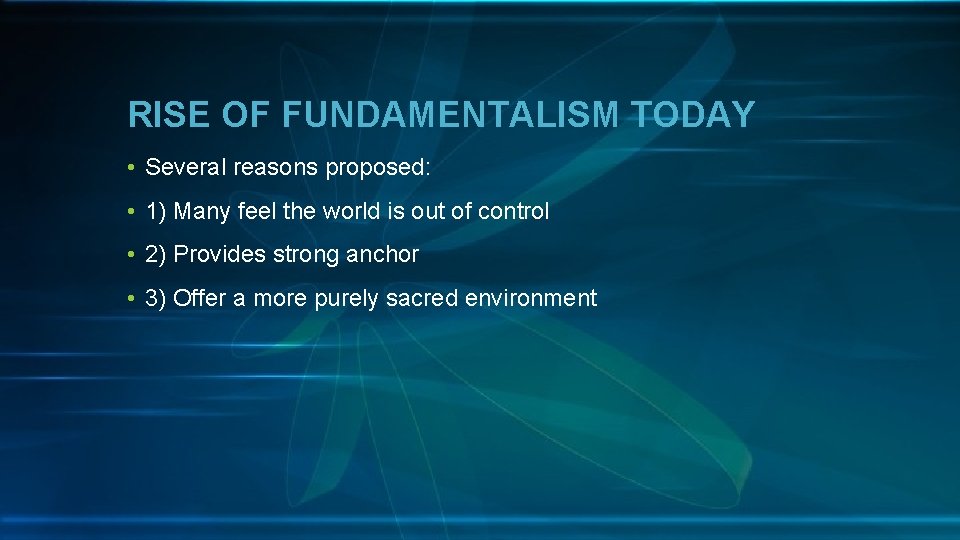 RISE OF FUNDAMENTALISM TODAY • Several reasons proposed: • 1) Many feel the world