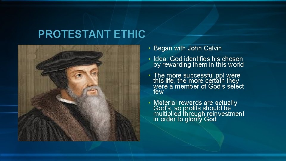 PROTESTANT ETHIC • Began with John Calvin • Idea: God identifies his chosen by