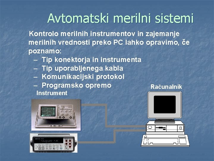 Avtomatski merilni sistemi Kontrolo merilnih instrumentov in zajemanje merilnih vrednosti preko PC lahko opravimo,